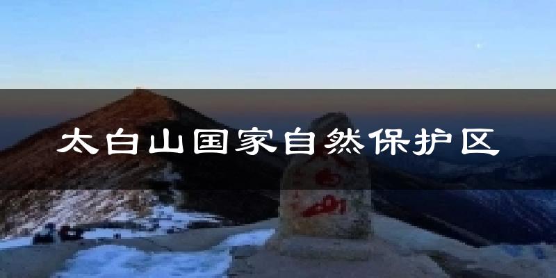 太白山国家自然保护区今日天气